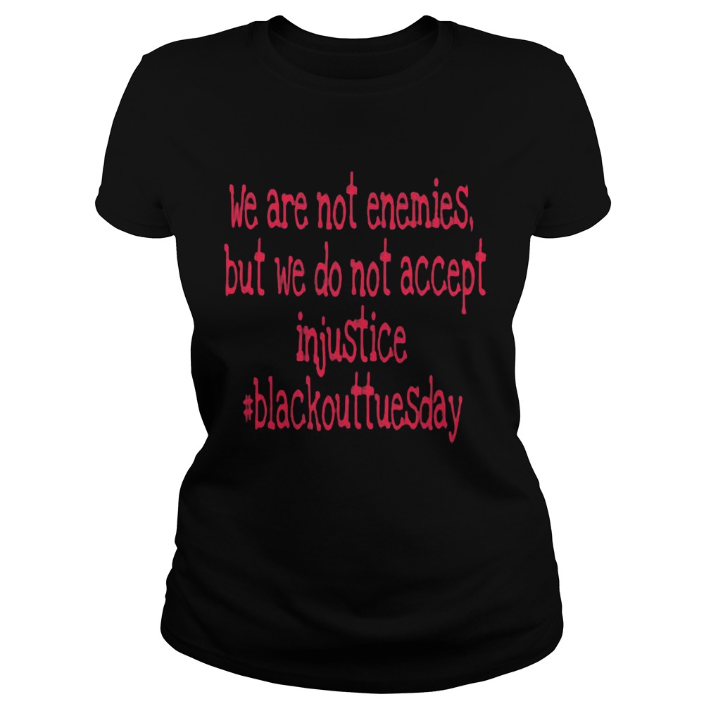 We are not enemies but we do not accept injustice blackout tuesday Classic Ladies