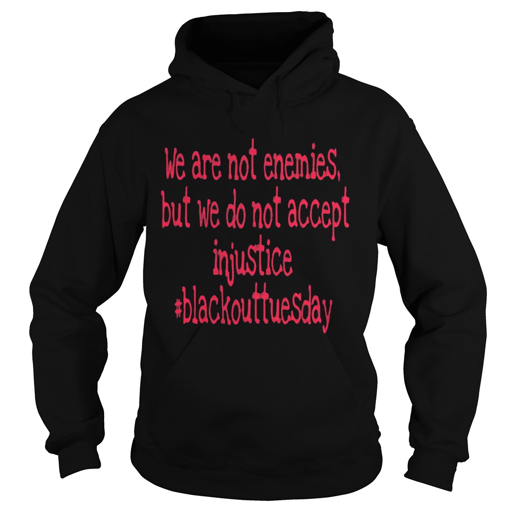 We are not enemies but we do not accept injustice blackout tuesday Hoodie