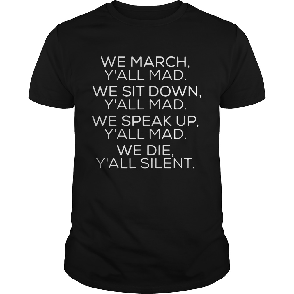 We march Yall mad we sit down Yall mad we speak up Unisex