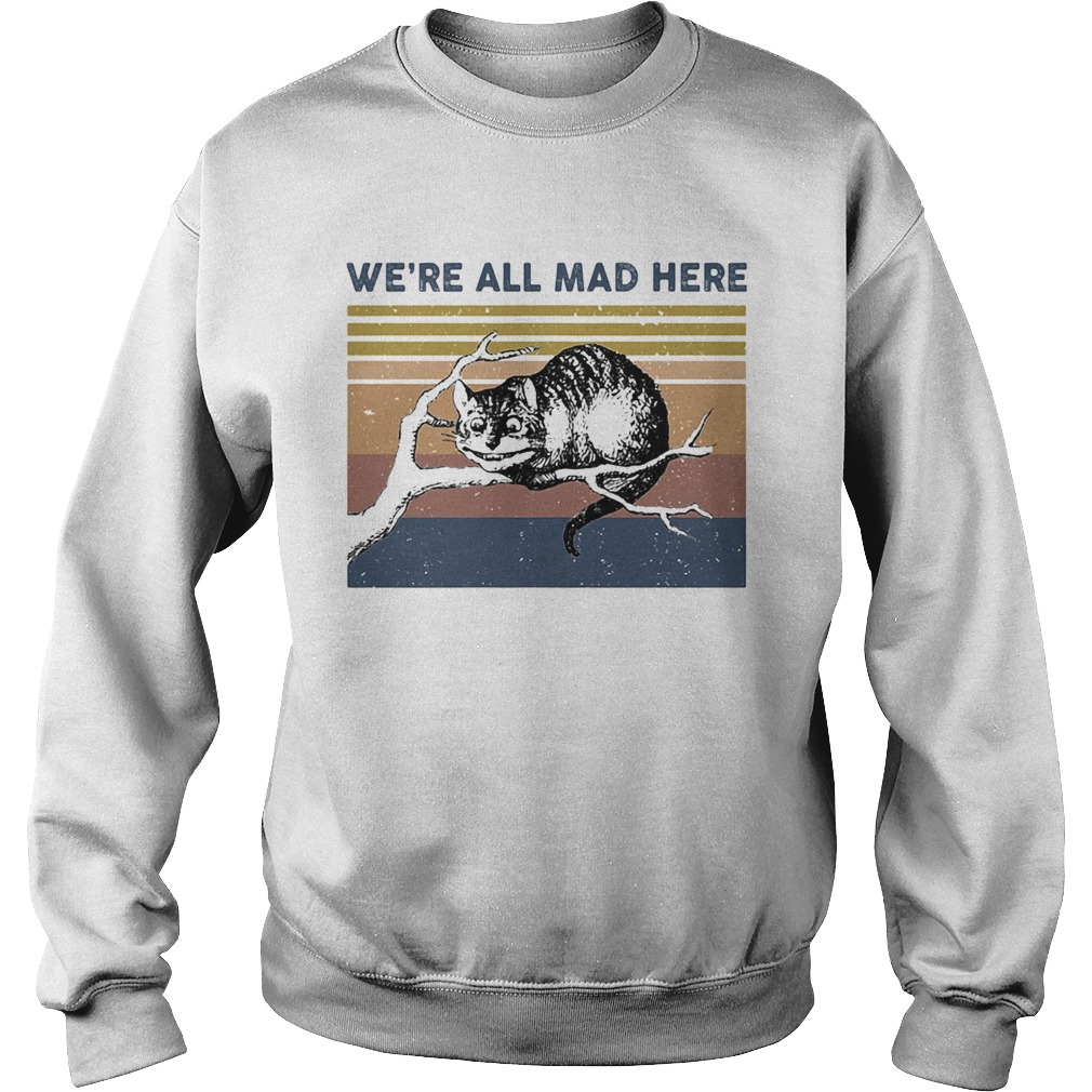 Were all mad here cat lying on tree vintage retro  Sweatshirt