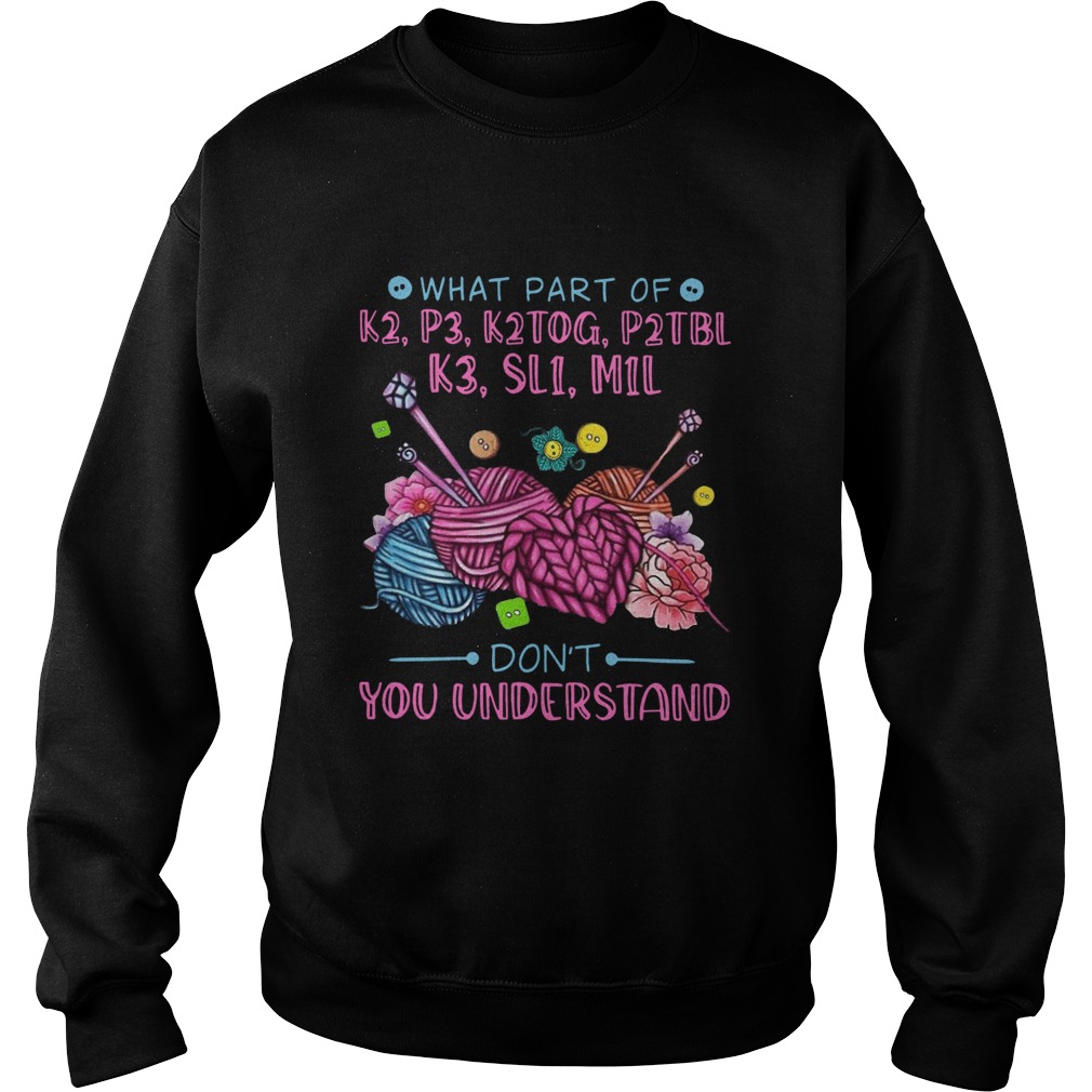 What Part Of K2 P3 K2tog P2tbl K3 Sl1 M1l Dont You Understand Sweatshirt