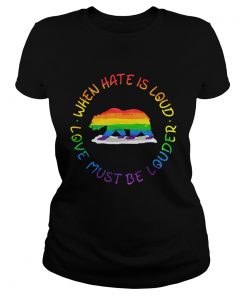 When Hate Is Loud Love Must Be Louder Bear LGBT  Classic Ladies
