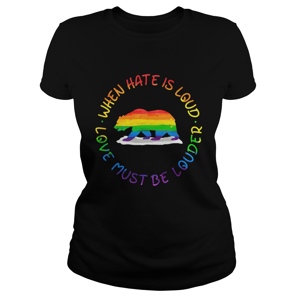 When Hate Is Loud Love Must Be Louder Bear LGBT Classic Ladies