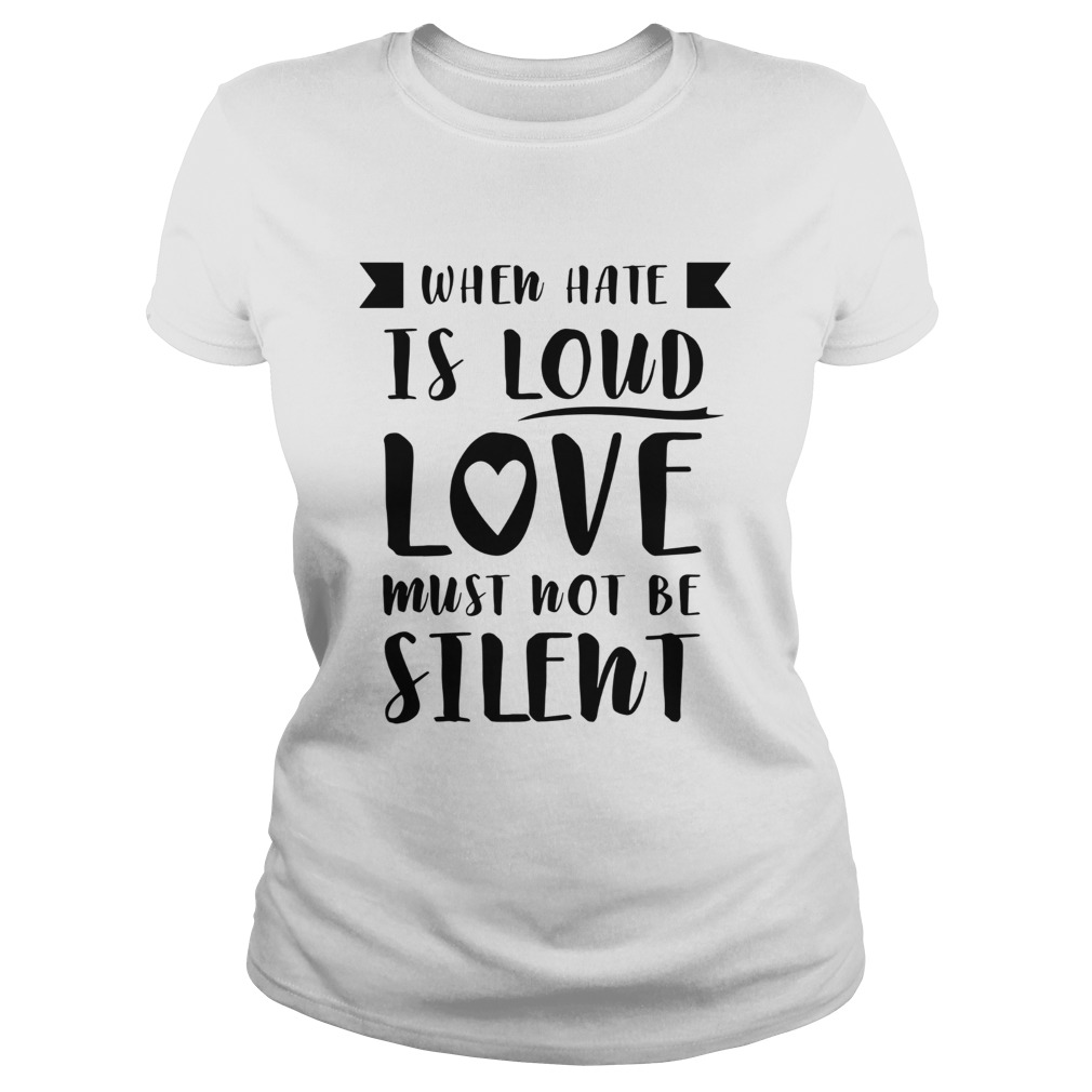 When Hate Is Loud Love Must Not Be Silent Classic Ladies