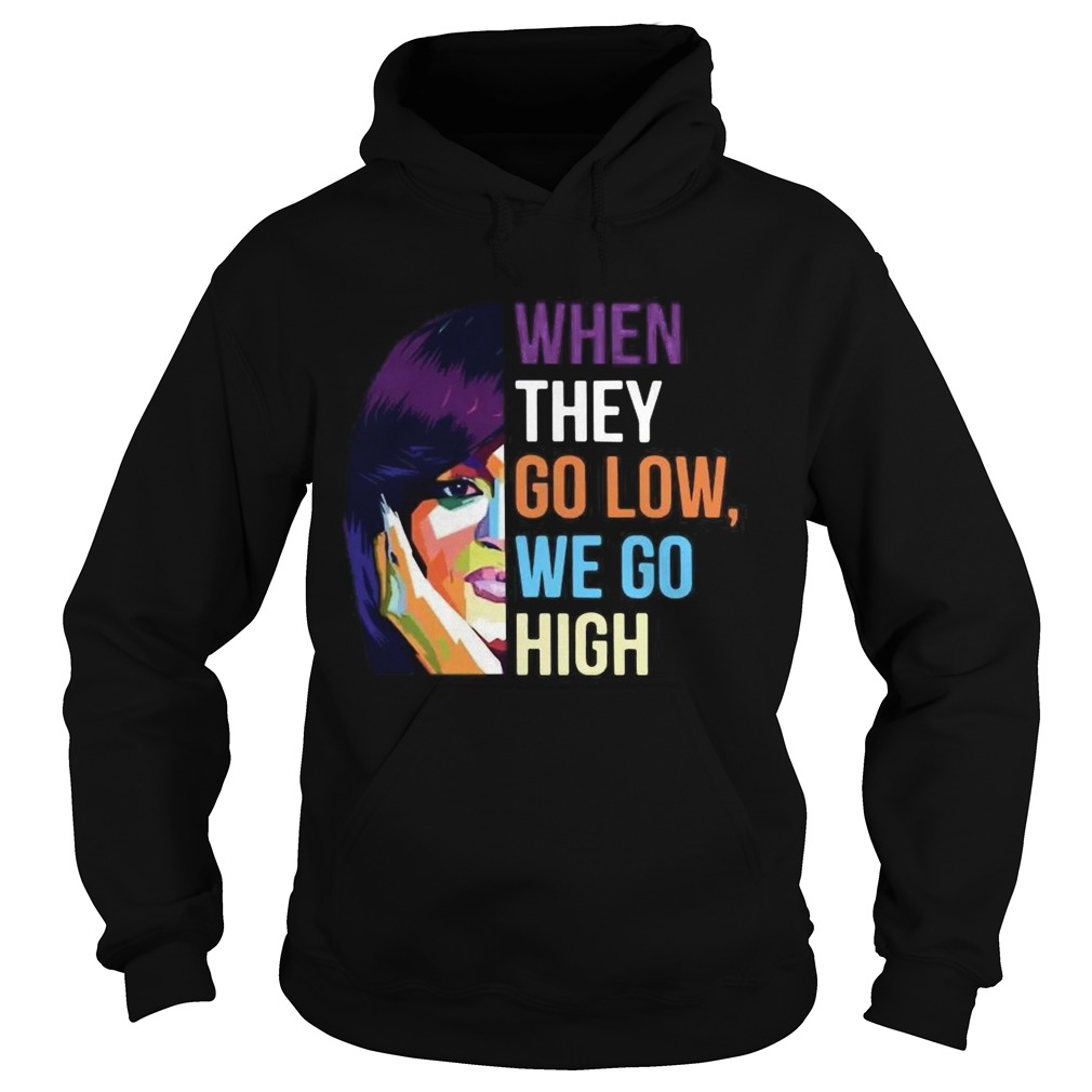 When They Go Low We Go High Hoodie