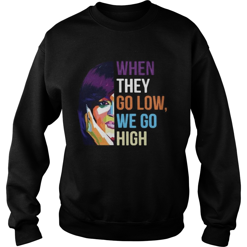When They Go Low We Go High Sweatshirt