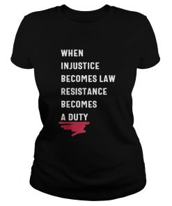 When injustice becomes law resistance becomes duty 2020  Classic Ladies