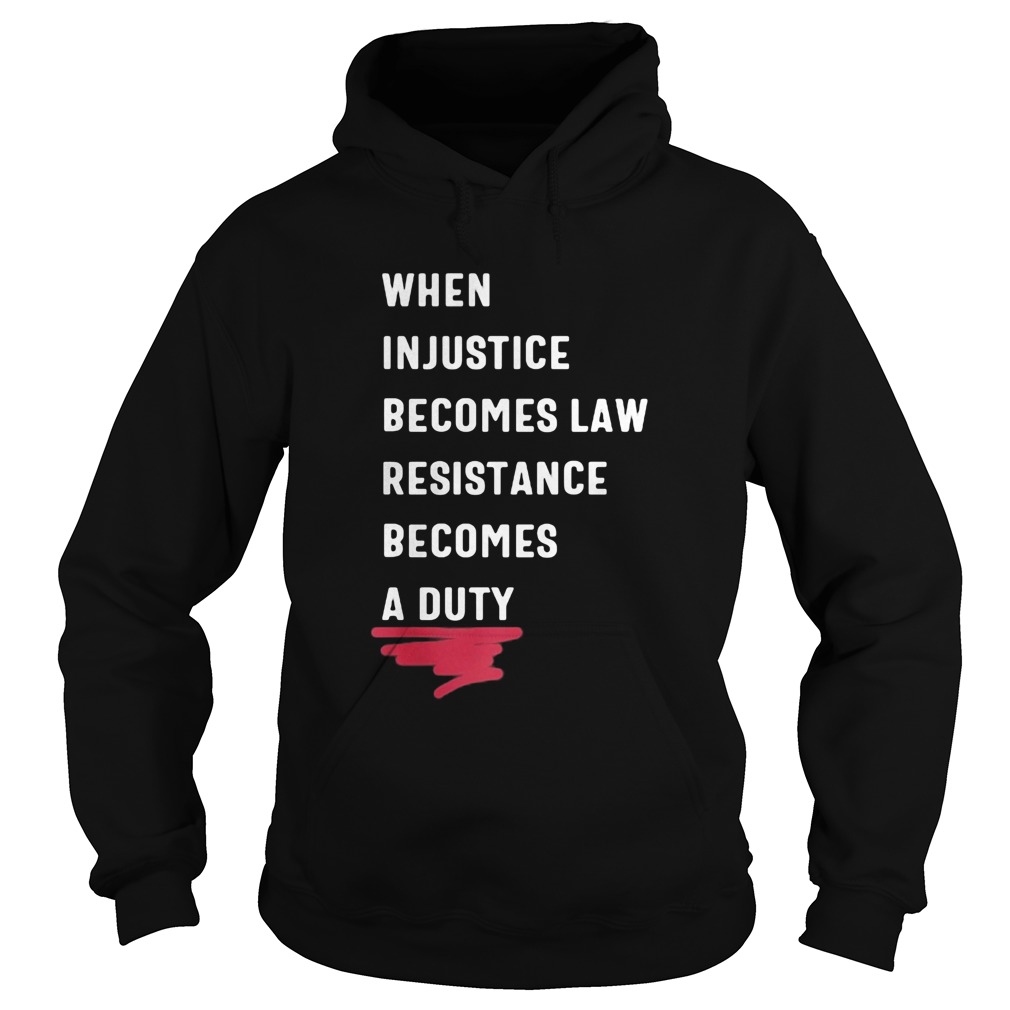 When injustice becomes law resistance becomes duty 2020 Hoodie