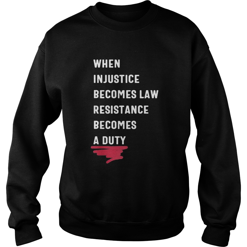 When injustice becomes law resistance becomes duty 2020 Sweatshirt