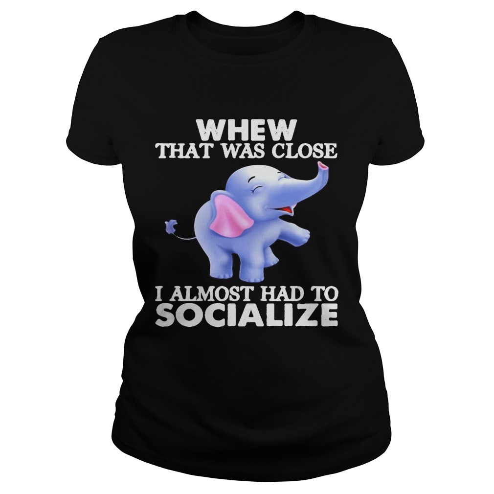 Whew That Was Close I Almost Had To Socialize Elephant Classic Ladies
