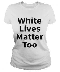 White Lives Matter Too  Classic Ladies