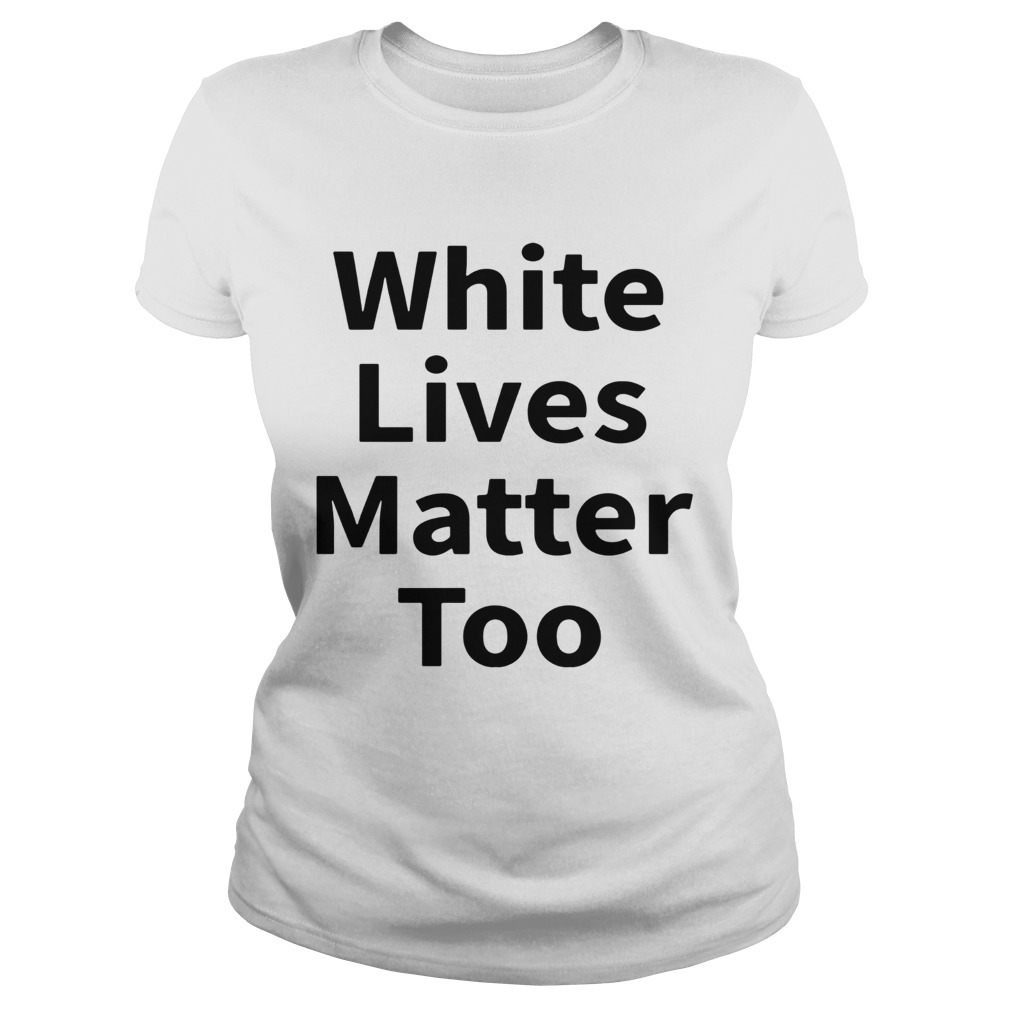 White Lives Matter Too  Classic Ladies