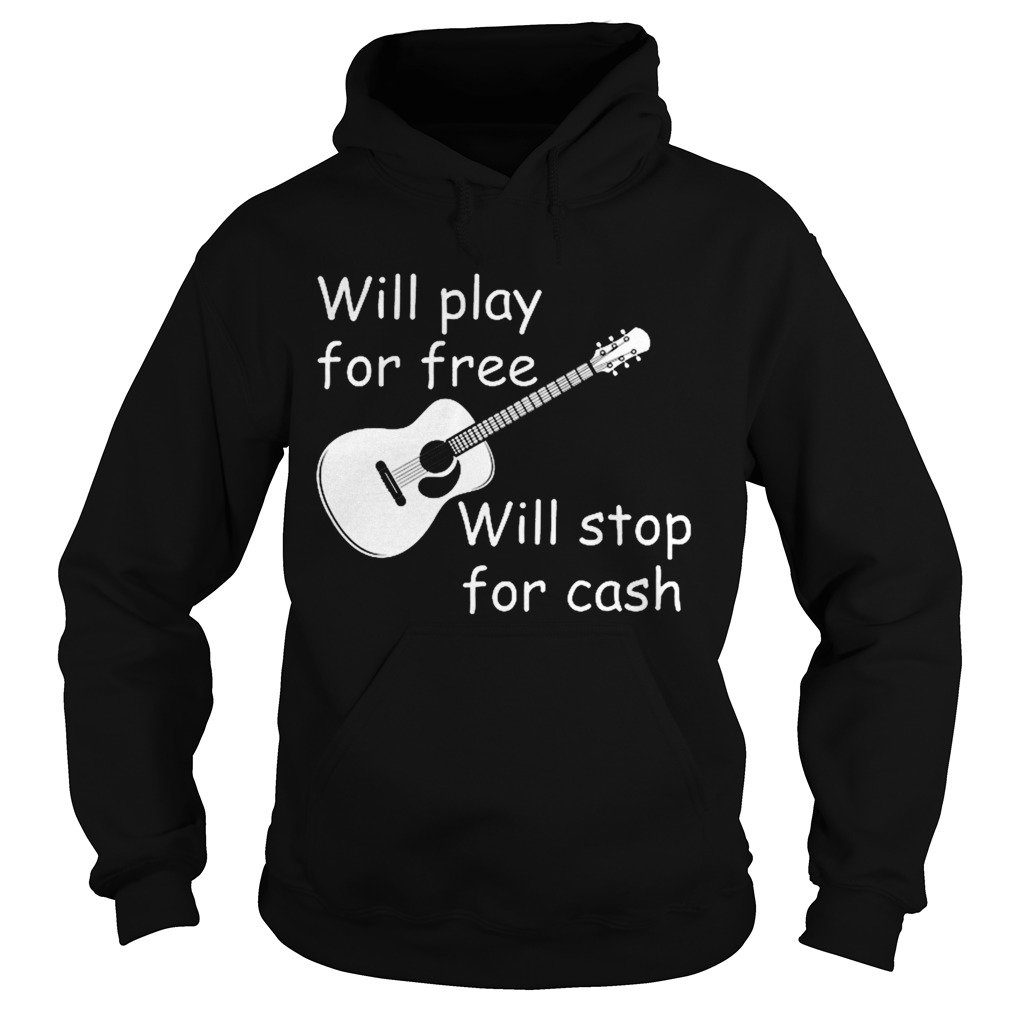 Will Play For Free Will Stop For Cash  Hoodie