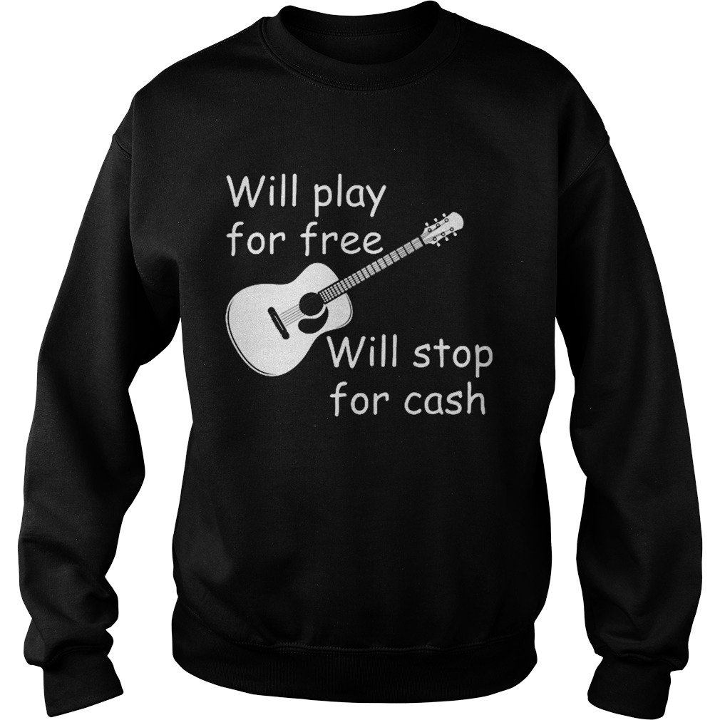 Will Play For Free Will Stop For Cash  Sweatshirt