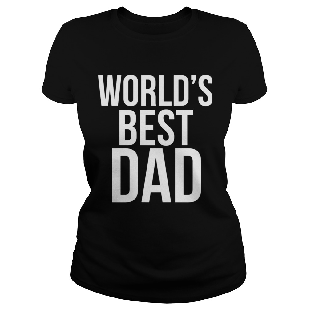 Worlds best dad happy fathers day Classic Ladies
