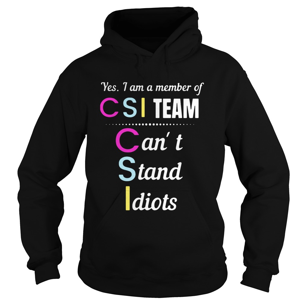 Yes I Am A Member Of CSI Team Cant Stand Idiots Hoodie