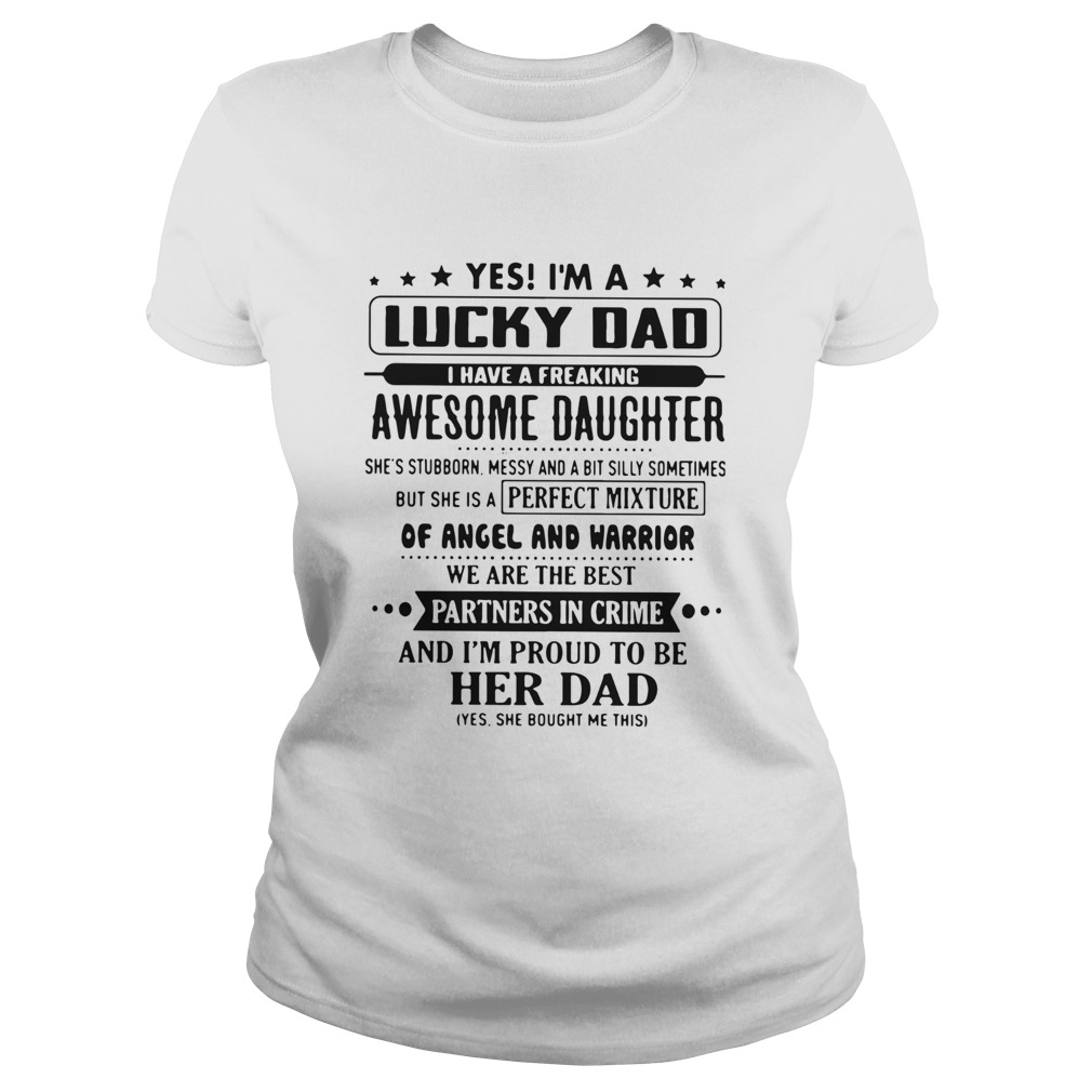 Yes Im A Lucky Dad I Have A Freaking Awesome Daughter Her Dad  Classic Ladies