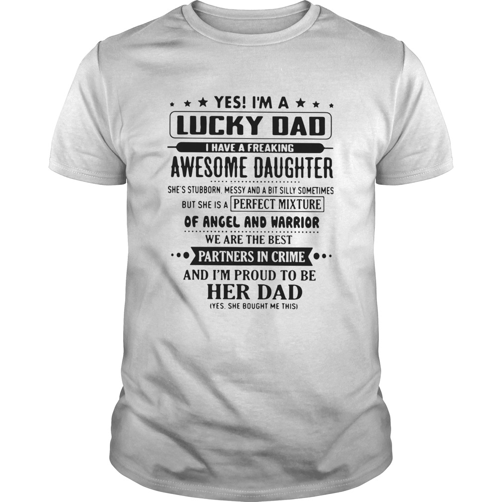 Yes Im A Lucky Dad I Have A Freaking Awesome Daughter Her Dad shirt