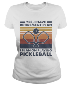 Yes i have retirement plan i plan on playing pickleball vintage retro  Classic Ladies