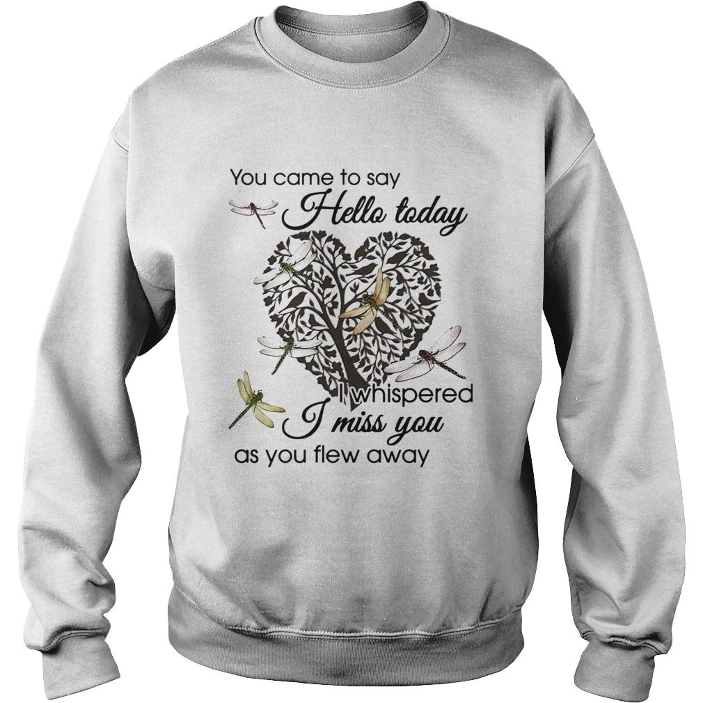 You Came To Say Hello Today I Whispered I Miss You As You Flew Away Dragonfly Heart Shape Tree Of L Sweatshirt
