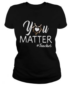 You Matter Teacher  Classic Ladies