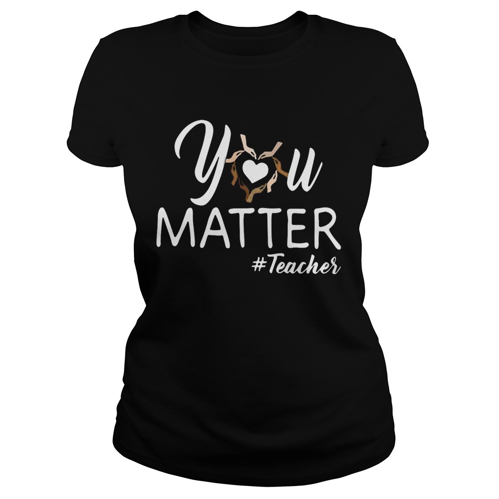 You Matter Teacher  Classic Ladies