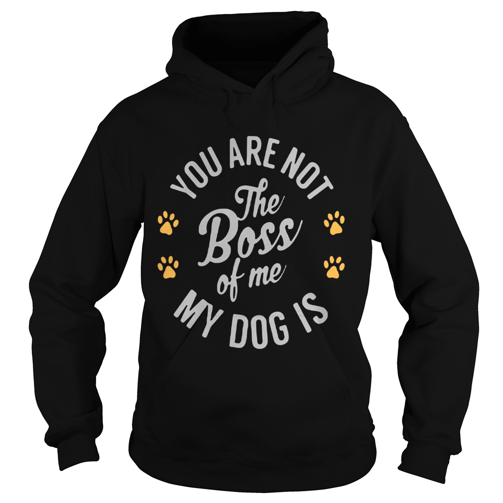 You are not the boss of me my dog is paw  Hoodie