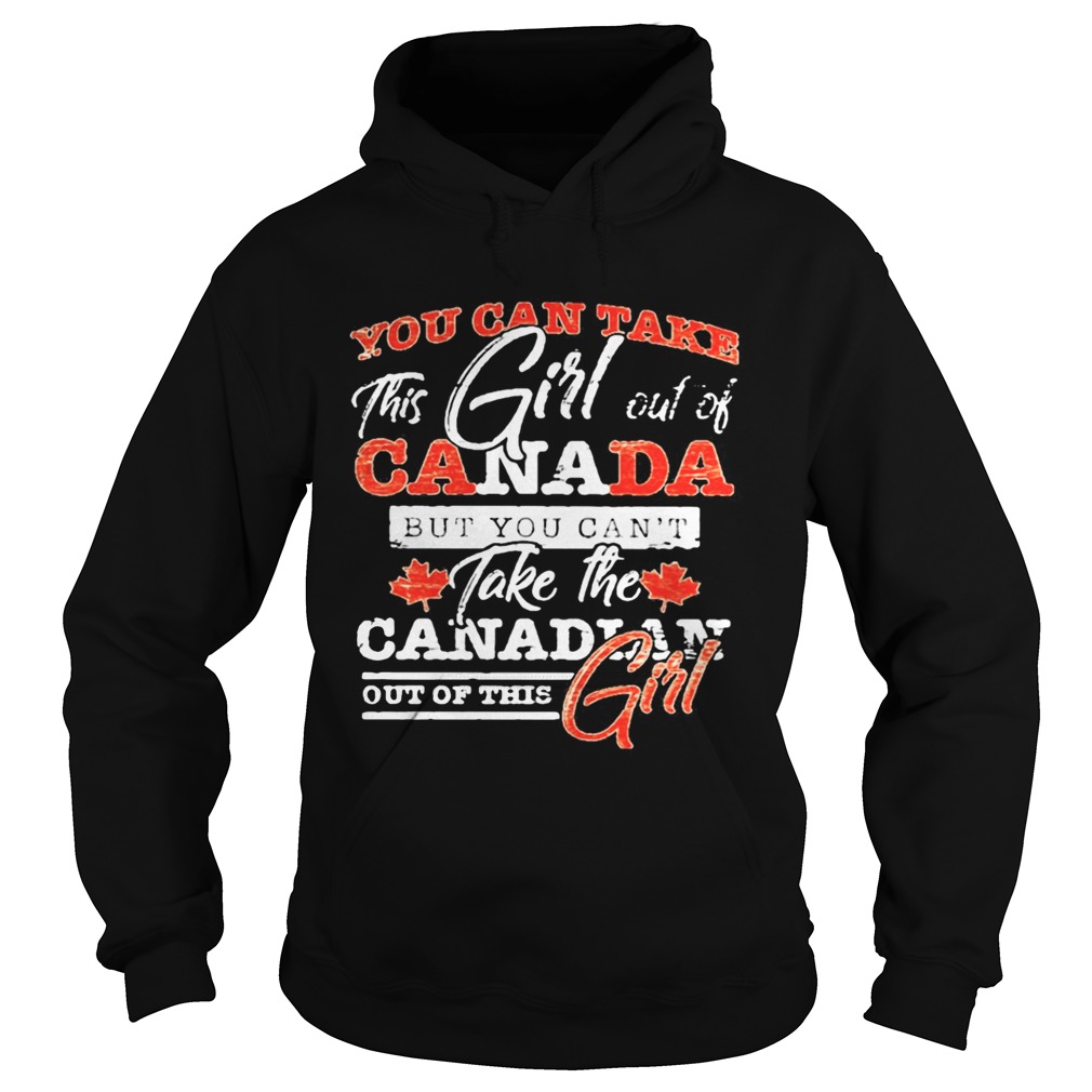 You can take this girl out of canada but you cant take the canadian out of this girl Hoodie