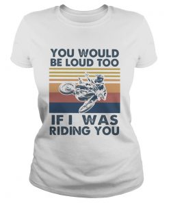 You would be loud too if I was riding you motocross vintage  Classic Ladies