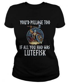 Youd Pillage Too If All You Had Was Lutefisk  Classic Ladies