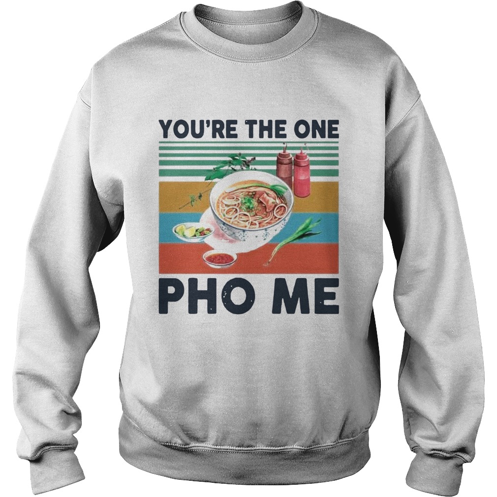 Youre The One Pho Me Vintage Sweatshirt