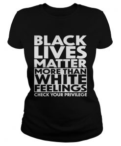 black lives matter more than white feelings check your privilege  Classic Ladies