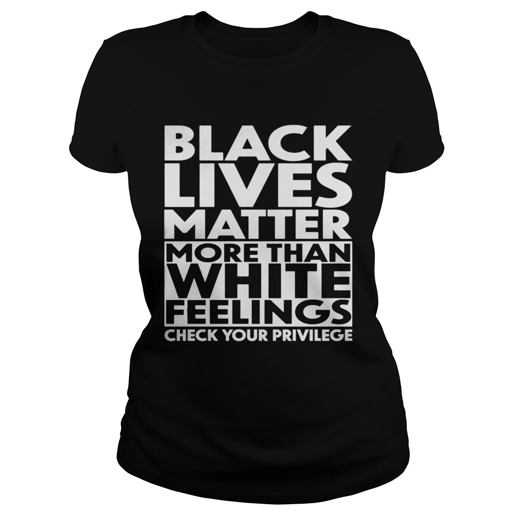 black lives matter more than white feelings check your privilege  Classic Ladies