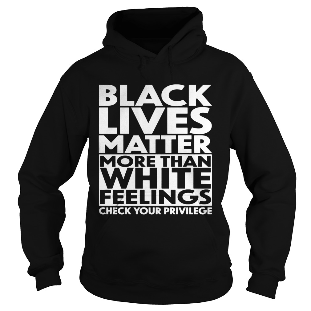 black lives matter more than white feelings check your privilege  Hoodie