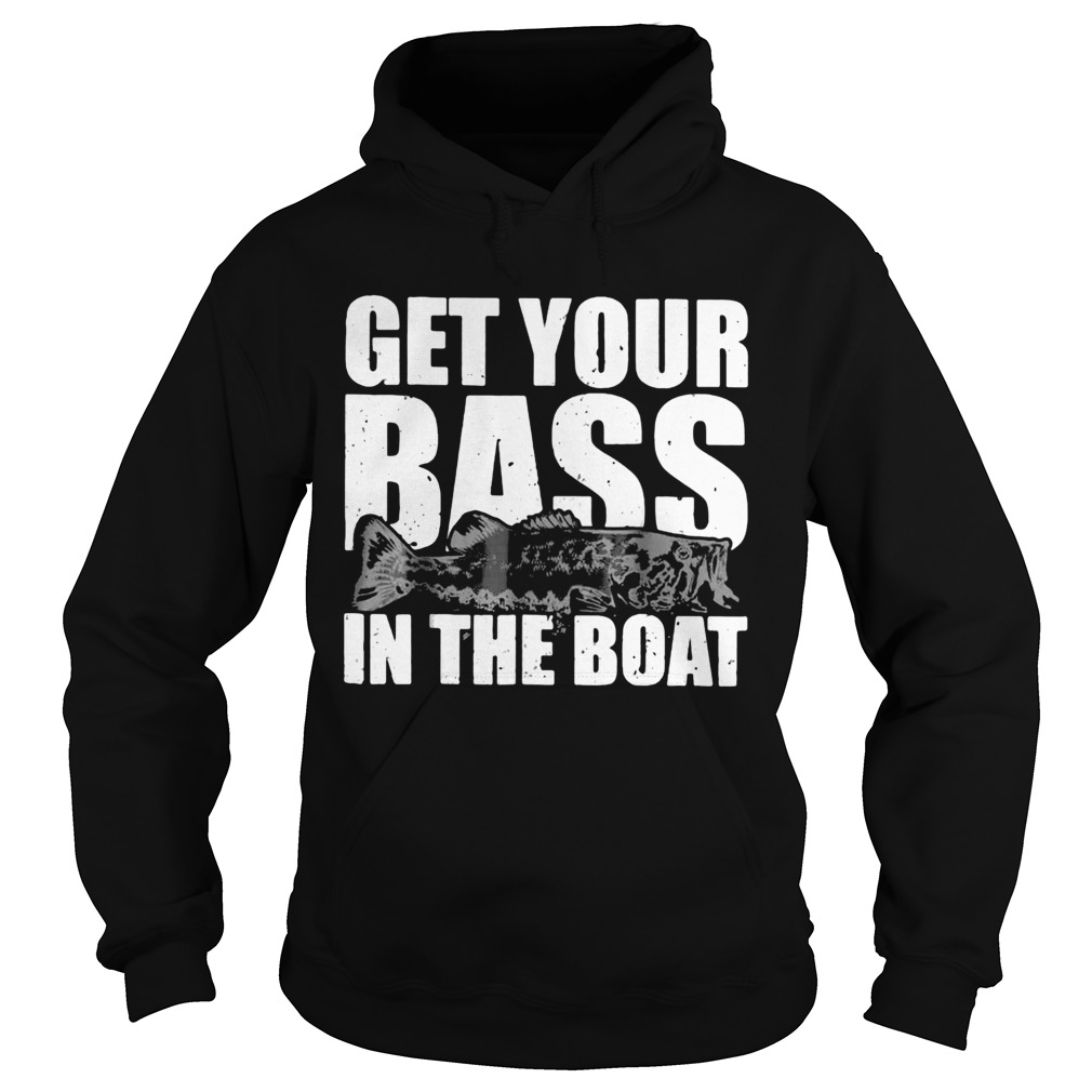 ishing get your bass in the boat Hoodie