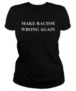 make racism wrong again  Classic Ladies