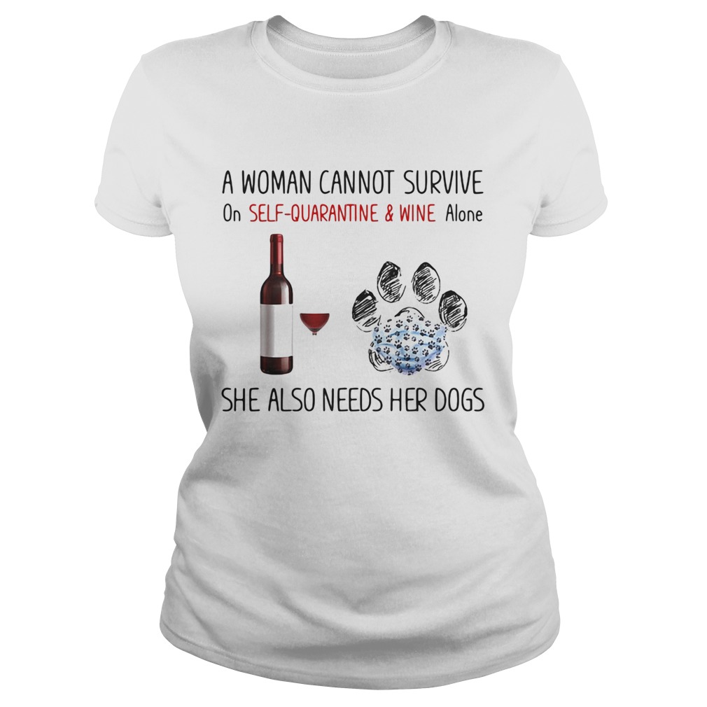 A woman cannot survive on self quarantine and wine alone she also needs her dogs footprint Classic Ladies