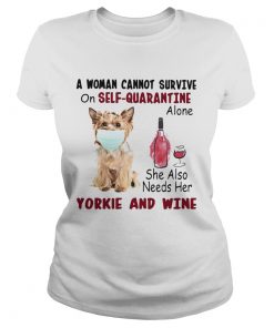 A woman cannot survive on selfquarantine alone she also needs her yorkie and wine mask covid19 sh Classic Ladies