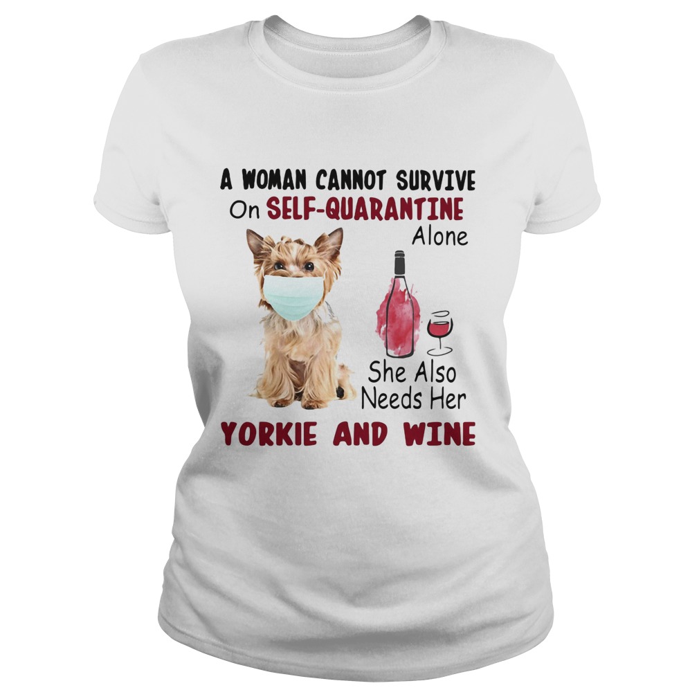 A woman cannot survive on selfquarantine alone she also needs her yorkie and wine mask covid19 sh Classic Ladies