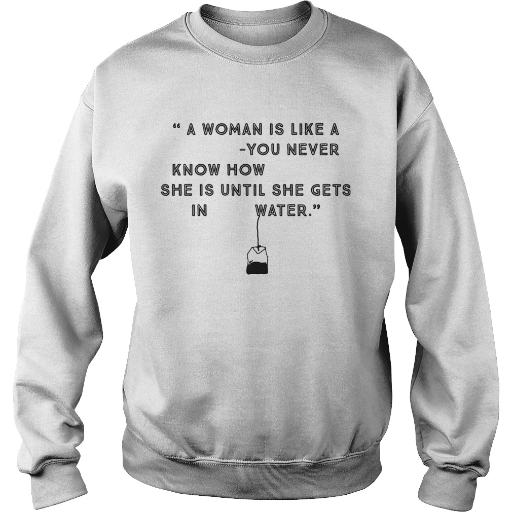A woman is like a you never know how she is until she gets in water Sweatshirt