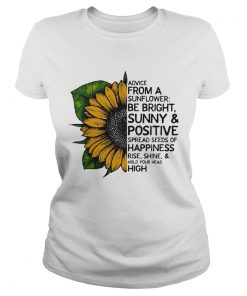 Advice from a sunflower be bright sunny and positive spread seeds of happiness rise shine hold your Classic Ladies