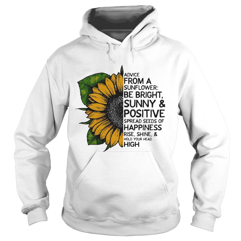 Advice from a sunflower be bright sunny and positive spread seeds of happiness rise shine hold your Hoodie