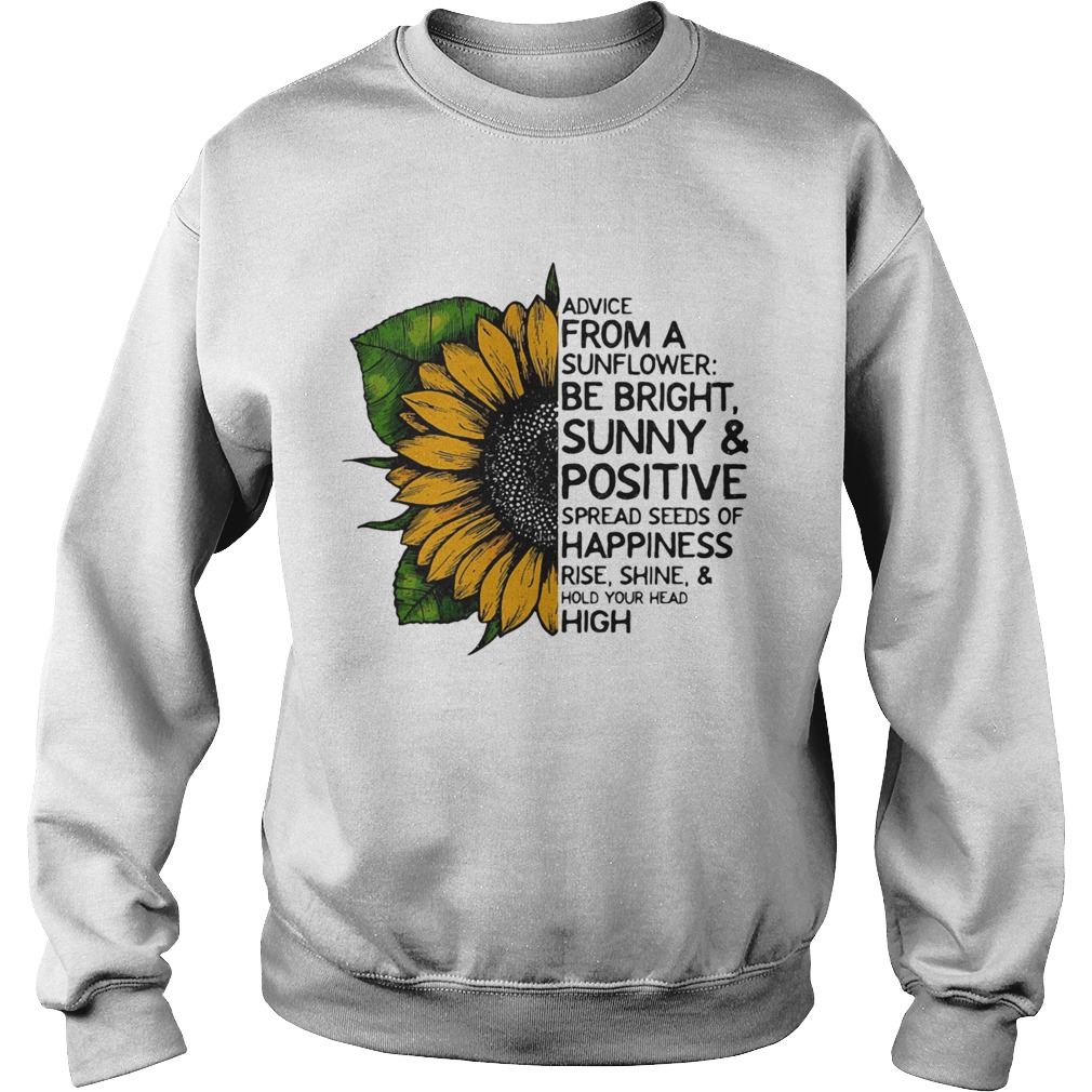 Advice from a sunflower be bright sunny and positive spread seeds of happiness rise shine hold your Sweatshirt