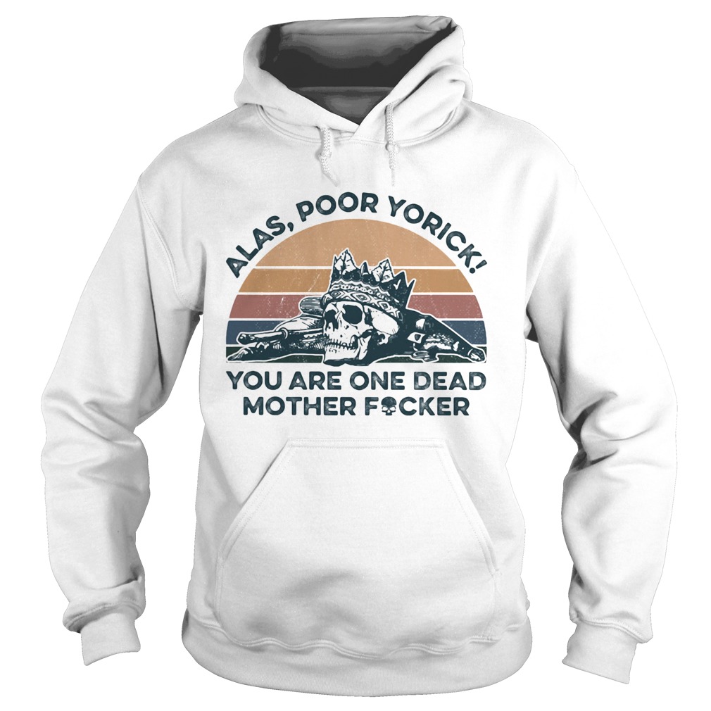 Alas Poor Yorick You Are One Dead Mother Fucker Skeleton Vintage Retro Hoodie