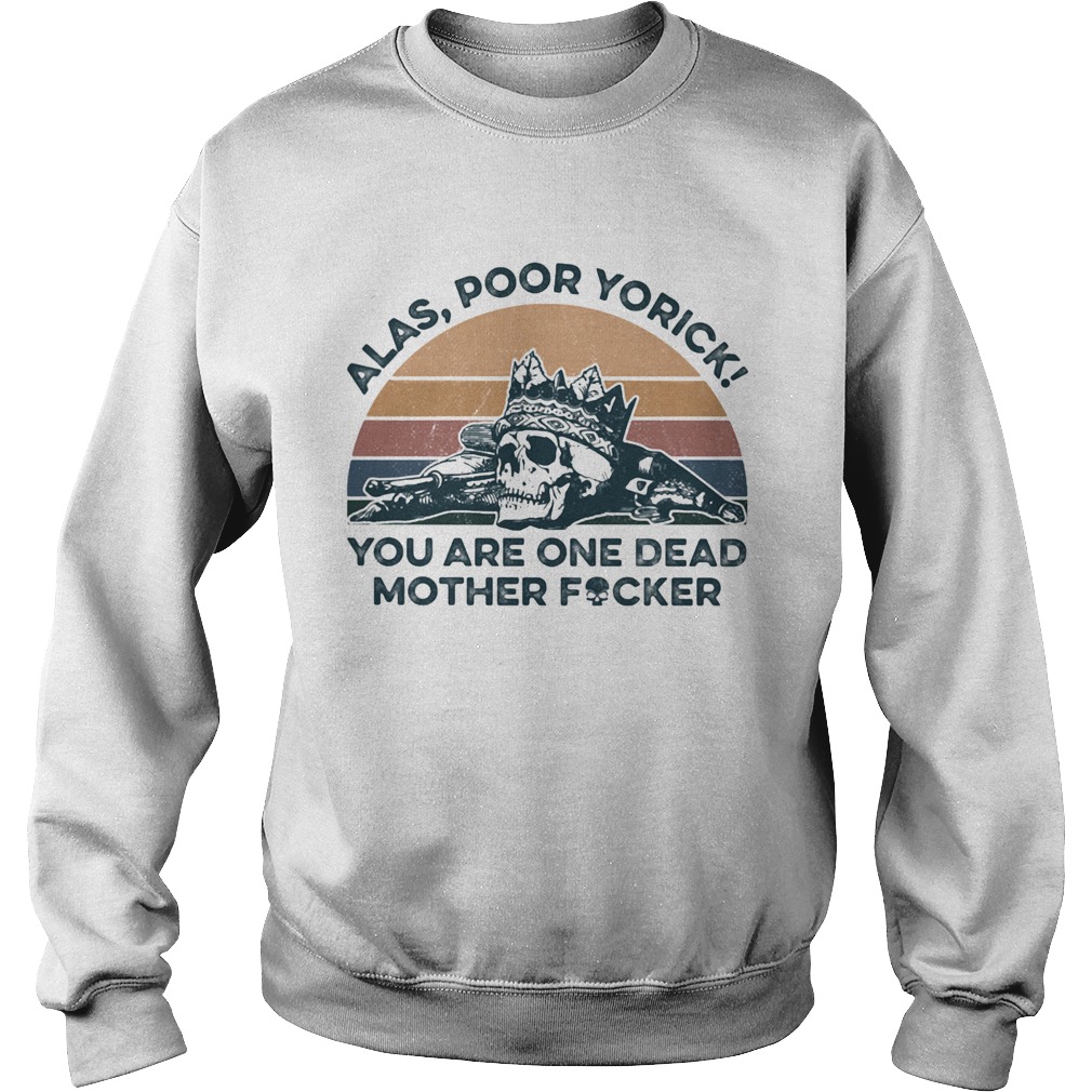 Alas Poor Yorick You Are One Dead Mother Fucker Skeleton Vintage Retro Sweatshirt