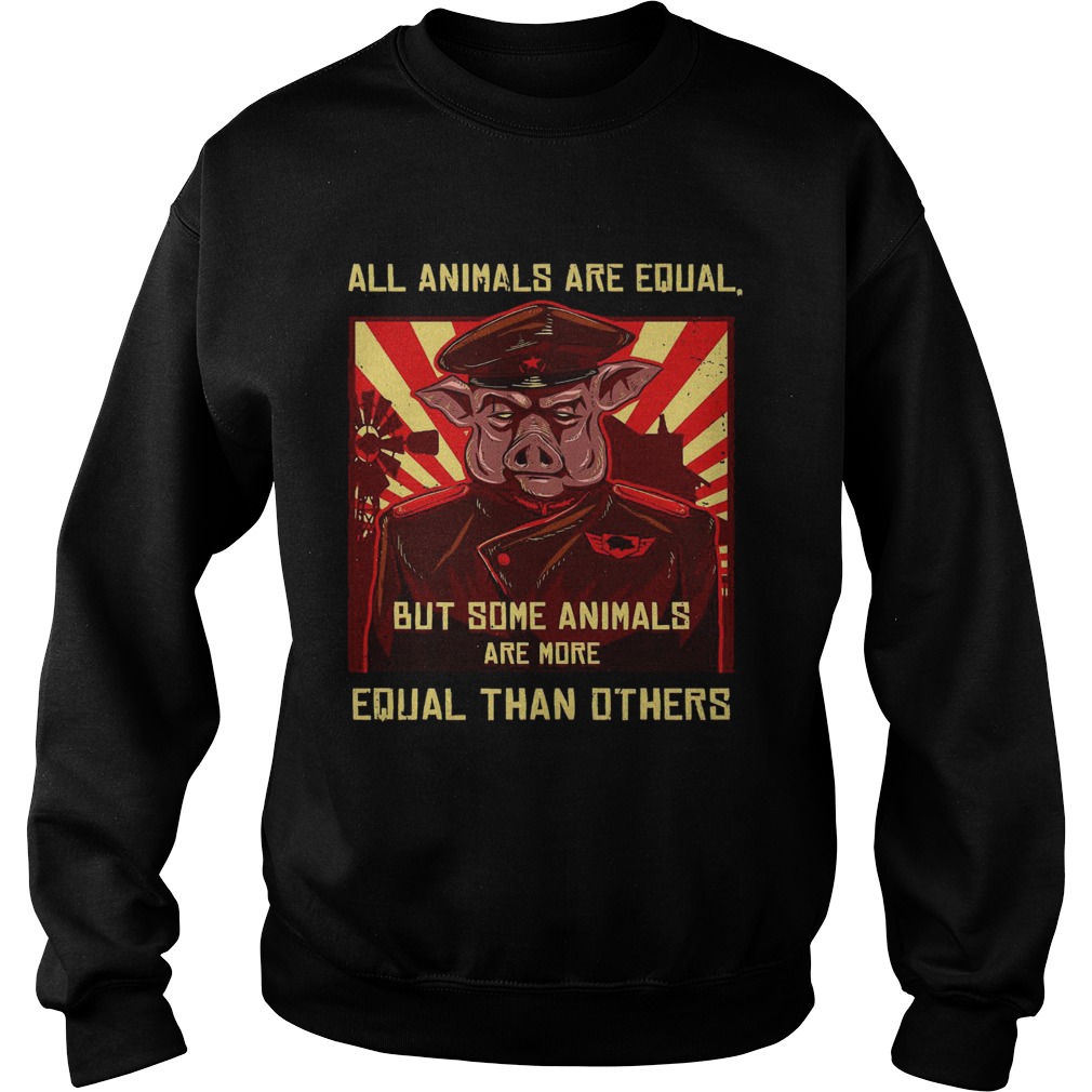 All Animals Are Equal But Some Animals Are More Equal Than Others Sweatshirt