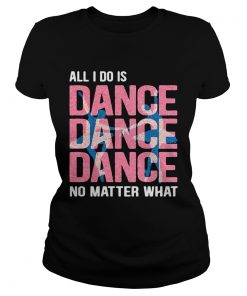 All I Do Is Dance No Matter What Ballet Pink  Classic Ladies