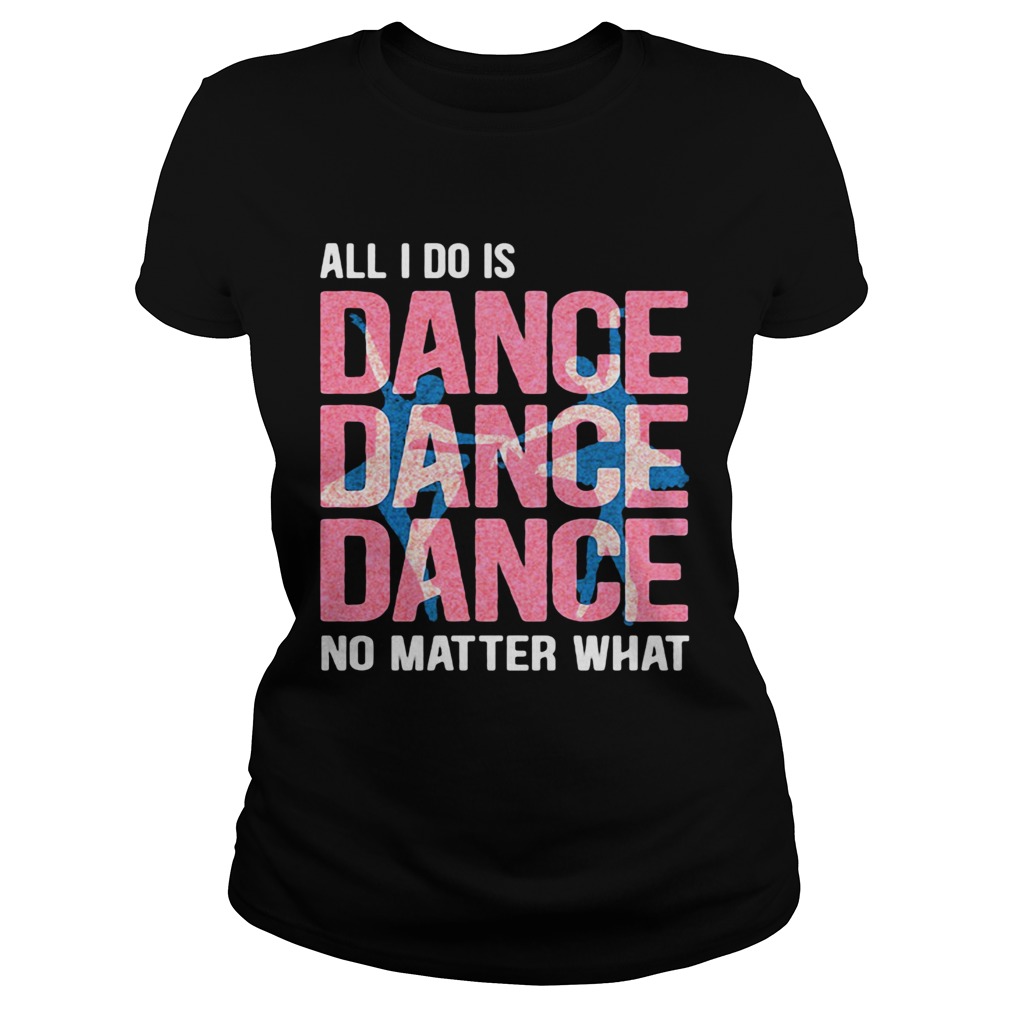 All I Do Is Dance No Matter What Ballet Pink Classic Ladies