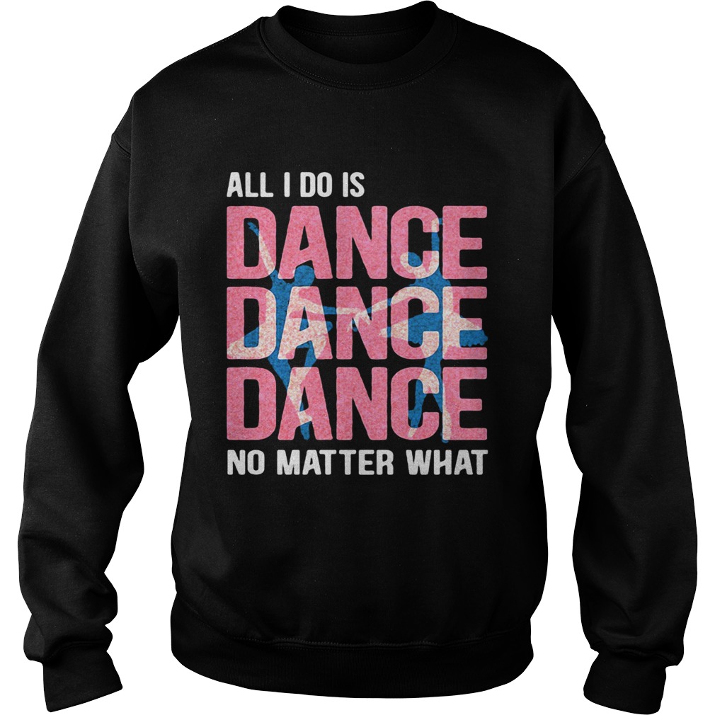All I Do Is Dance No Matter What Ballet Pink Sweatshirt