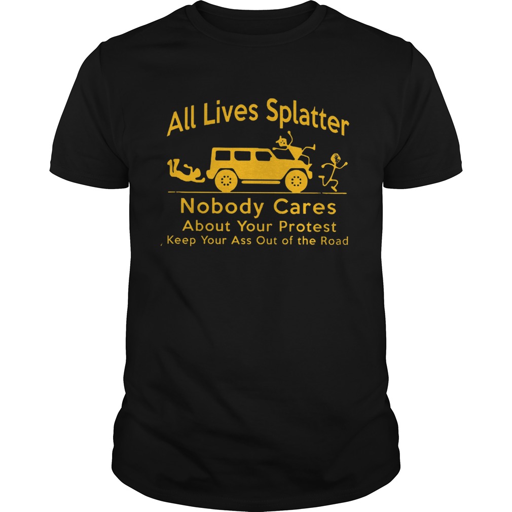 All Lives Splatter Nobody Cares About Your Protest Unisex